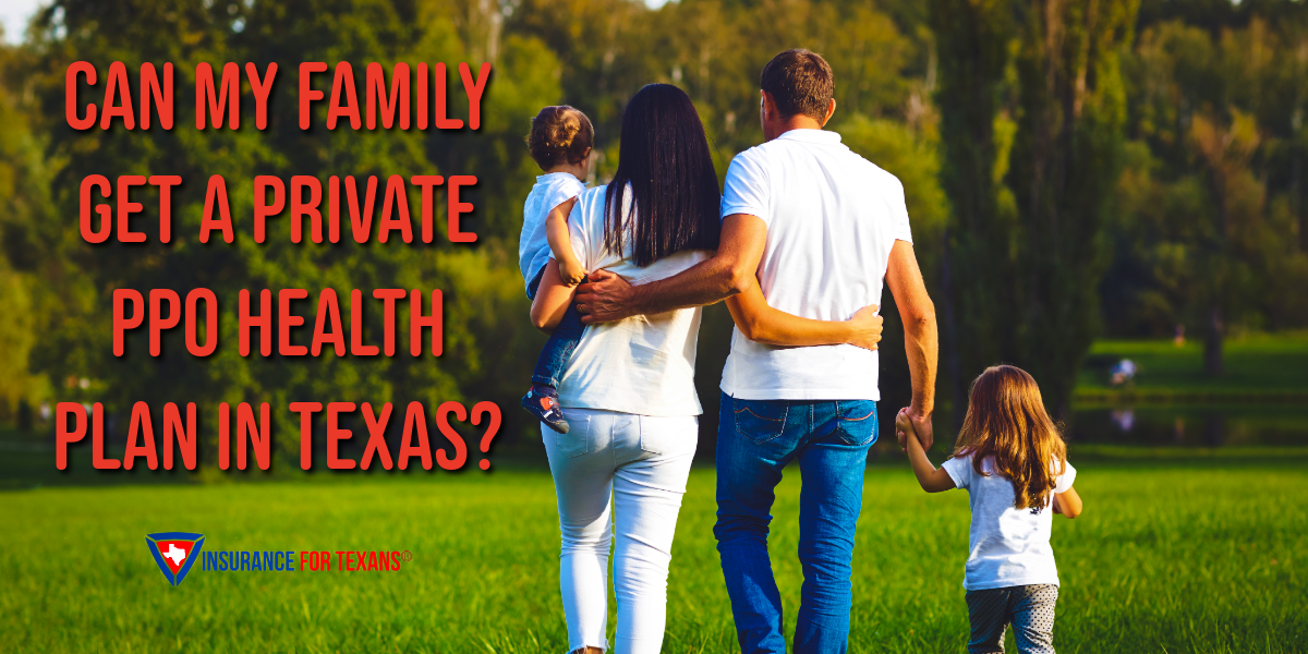 Can My Family Get a Private PPO Health Plan in Texas