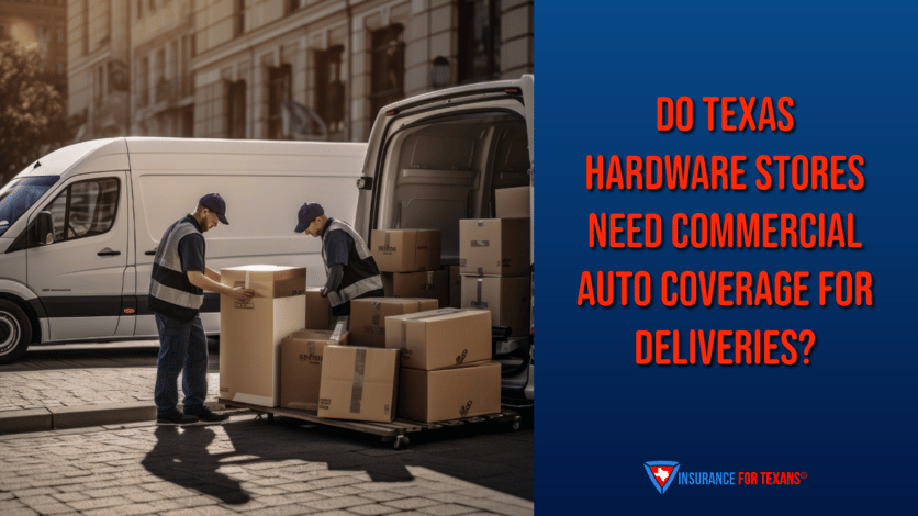 Do Texas Hardware Stores Need Commercial Auto Coverage for Deliveries