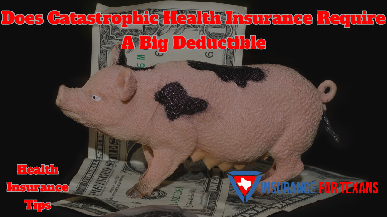 Does Catastrophic Health Insurance Require A Big Deductible