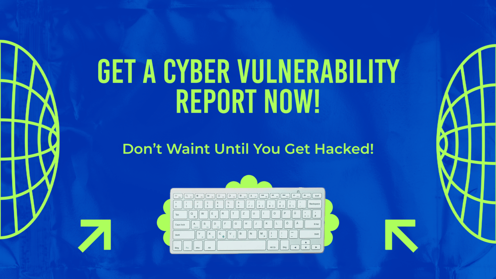 Get A Cyber Vulnerability Report Now