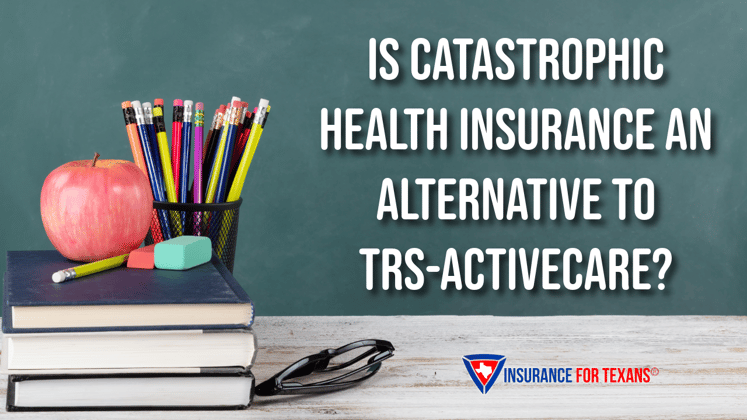 Is Catastrophic Health Insurance an Alternative to TRS-ActiveCare
