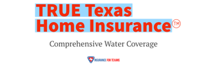 True Texas Home Insurance - Comprehensive Water Coverage