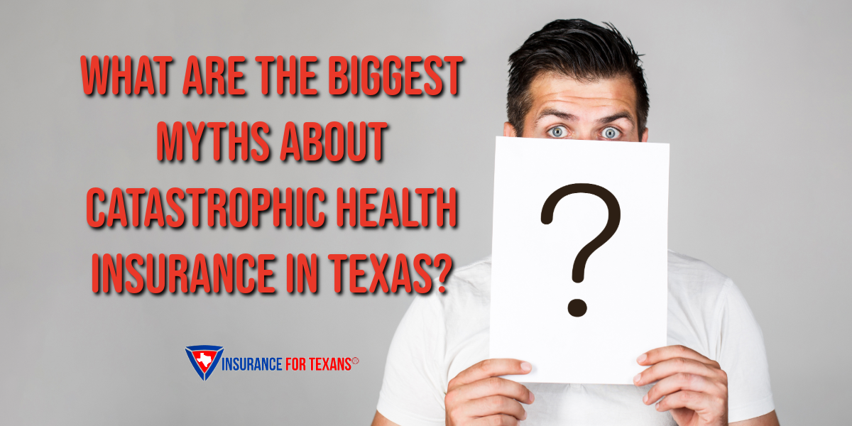 What Are the Biggest Myths About Catastrophic Health Insurance in Texas