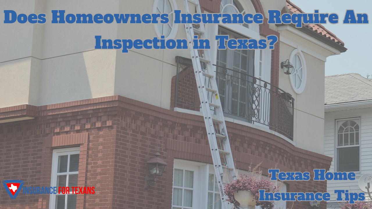 Does Homeowners Insurance Require An Inspection in Texas