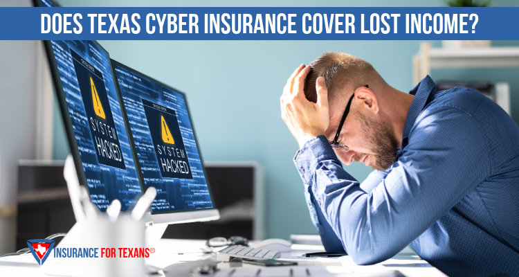 Does Texas Cyber Insurance Cover Lost Income?