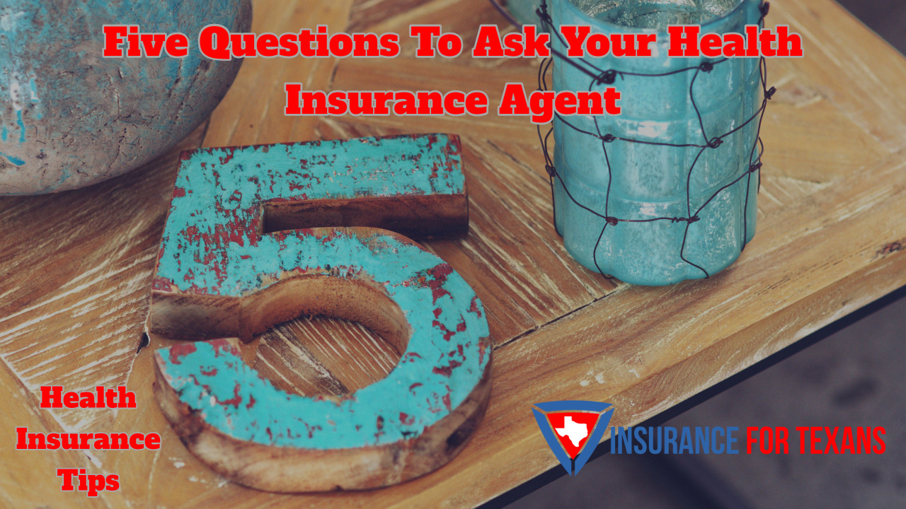 Five Questions To Ask Your Health Insurance Agent