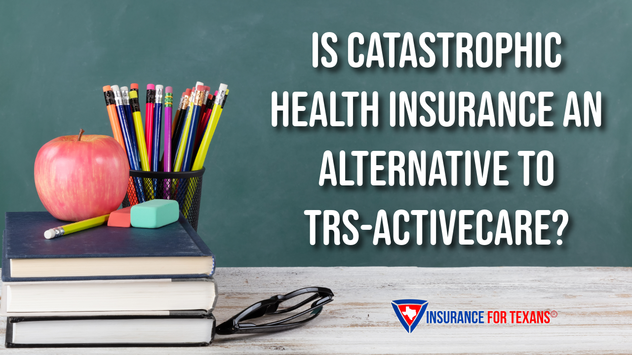 Is Catastrophic Health Insurance an Alternative to TRS-ActiveCare?