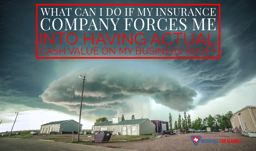 What Can I Do If My Insurance Company Forces Me Into Having Actual Cash Value On My Business Roof?