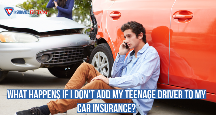 What Happens If I Don't Add My Teenage Driver To My Car Insurance?
