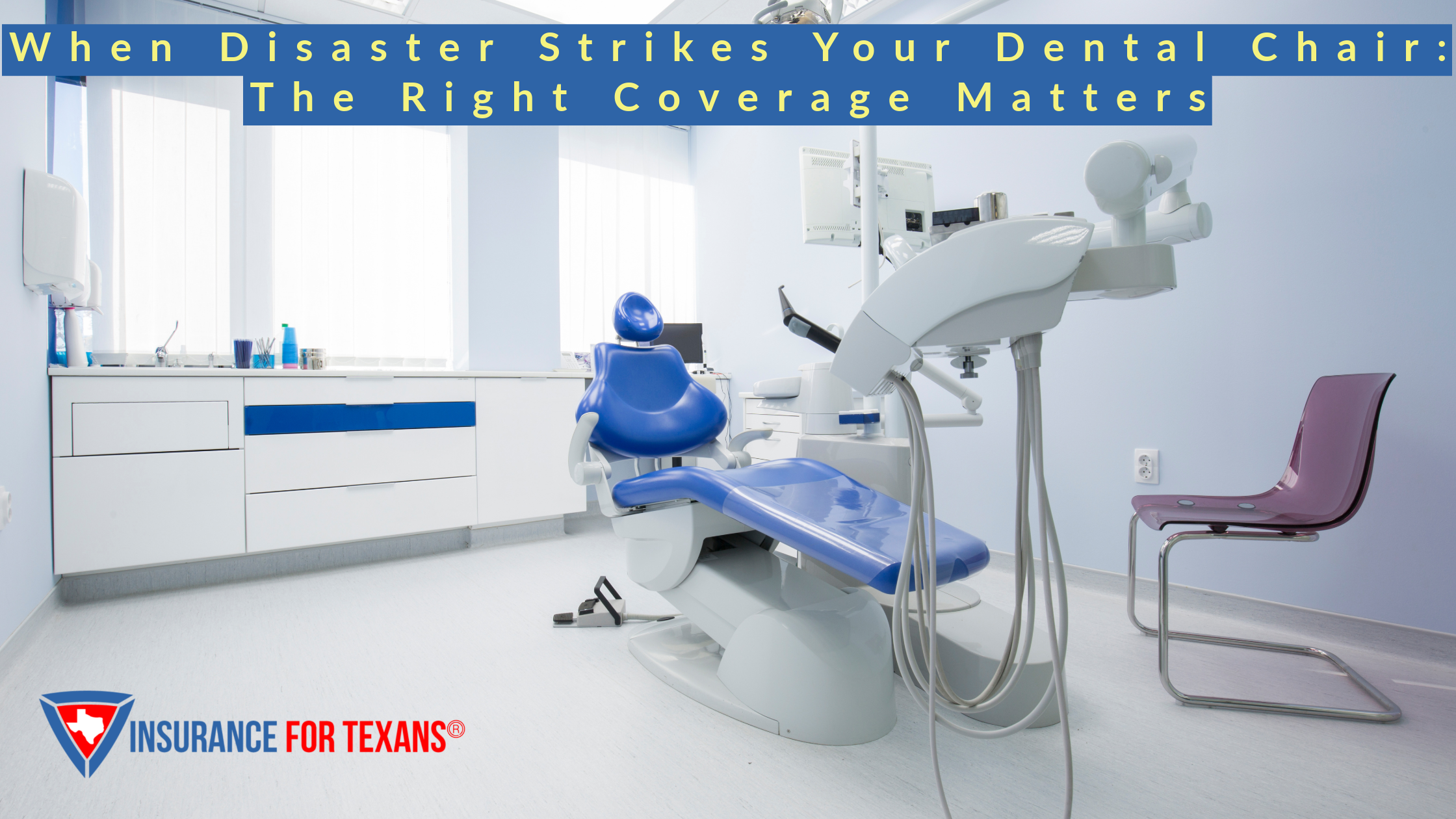 When Disaster Strikes Your Dental Chair: The Right Coverage Matters