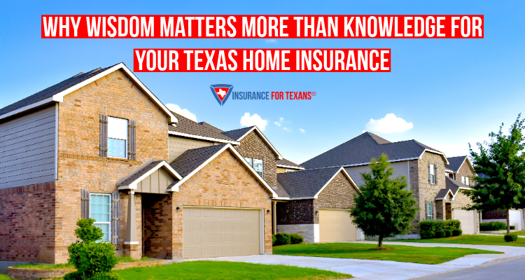 Why Wisdom Matters More Than Knowledge For Your Texas Home Insurance